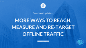 More Ways to Reach, Measure & Re-Target Offline Traffic